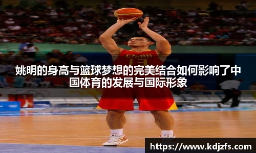 姚明的身高与篮球梦想的完美结合如何影响了中国体育的发展与国际形象