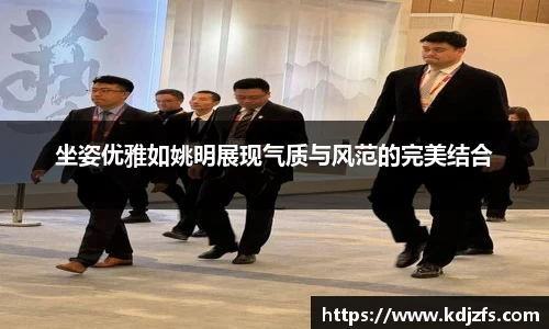 坐姿优雅如姚明展现气质与风范的完美结合